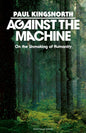 Against the Machine : On the Unmaking of Humanity-9780241788400
