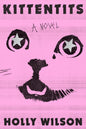 Kittentits : A Novel by Holly Wilson