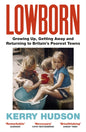 Lowborn : Growing Up, Getting Away and Returning to Britain’s Poorest Towns-9781784708603