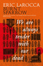 Burnt Sparrow - We Are Always Tender with Our Dead-9781803368672