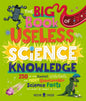 The Big Book of Useless Science Knowledge : 250 of the Coolest, Weirdest, and Most Unbelievable Science Facts You Won’t be Taught in School-9781838993405